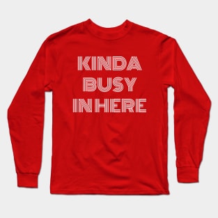 Kinda busy in here Long Sleeve T-Shirt